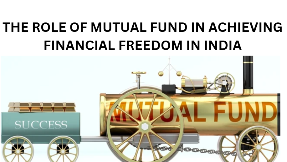 THE ROLE OF MUTUAL FUND IN ACHIEVING FINANCIAL FREEDOM IN INDIA