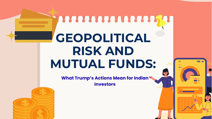 Geopolitical Risk and Mutual Funds: What Trump’s Actions Mean for Indian Investors